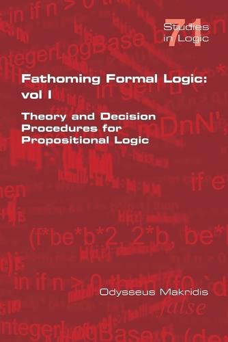 Cover image for Fathoming Formal Logic: Vol 1: Theory and Decision Procedures for Propositional Logic