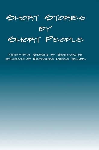 Cover image for Short Stories by Short People: Ninety-Five Stories by Sixth-Grade Students of Berkshire Middle School