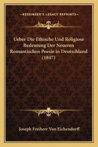 Cover image for Ueber Die Ethische Und Religiose Bedeutung Der Neueren Romantischen Poesie in Deutschland (1847)