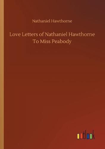 Cover image for Love Letters of Nathaniel Hawthorne To Miss Peabody