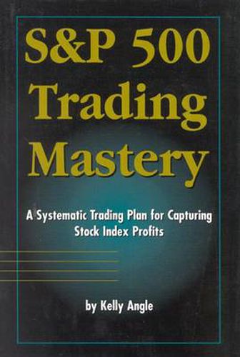 Cover image for S&P 500 Trading Mastery: A Systematic Trading Plan for Capturing Stock Index Profits