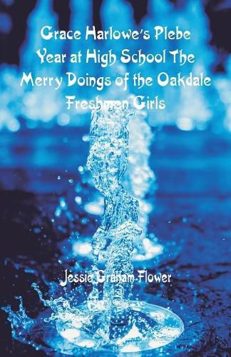 Cover image for Grace Harlowe's Plebe Year at High School: The Merry Doings of the Oakdale Freshmen Girls