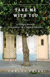 Cover image for Take Me with You: A Secret Search for Family in a Forbidden Cuba