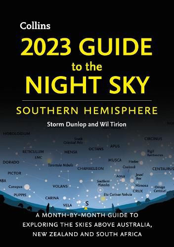 2023 Guide to the Night Sky Southern Hemisphere: A Month-by-Month Guide to Exploring the Skies Above Australia, New Zealand and South Africa