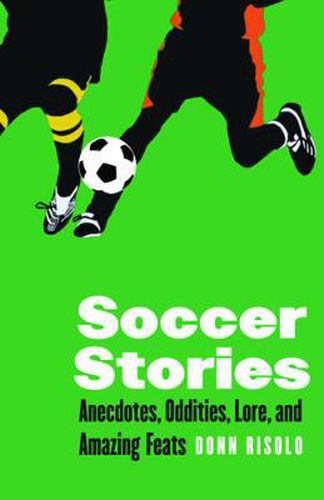 Cover image for Soccer Stories: Anecdotes, Oddities, Lore, and Amazing Feats