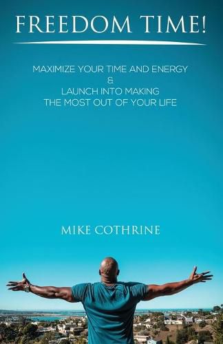 Cover image for Freedom Time: Maximize Your Time and Energy & Launch Into Making the Most Out Of Your Life