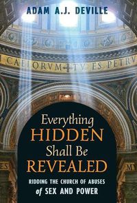 Cover image for Everything Hidden Shall Be Revealed: Ridding the Church of Abuses of Sex and Power