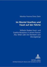 Cover image for Im Mantel Goethes und Faust auf der Faehrte: Wilhelm Raabes  Faust - und Goethe-Rezeption in seinem Roman  Abu Telfan oder die Heimkehr vom Mondgebirge