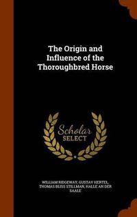 Cover image for The Origin and Influence of the Thoroughbred Horse