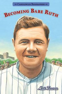 Cover image for Becoming Babe Ruth: Candlewick Biographies