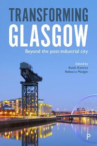 Cover image for Transforming Glasgow: Beyond the Post-Industrial City