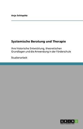 Cover image for Systemische Beratung und Therapie: Ihre historische Entwicklung, theoretischen Grundlagen und die Anwendung in der Foerderschule