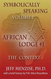 Cover image for Symbolically Speaking Vol 1.: African Lodge #1, The Context