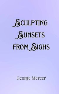 Cover image for Sculpting Sunsets from Sighs