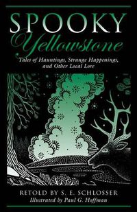 Cover image for Spooky Yellowstone: Tales Of Hauntings, Strange Happenings, And Other Local Lore