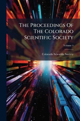 Cover image for The Proceedings Of The Colorado Scientific Society; Volume 4