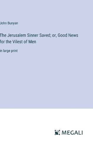 Cover image for The Jerusalem Sinner Saved; or, Good News for the Vilest of Men