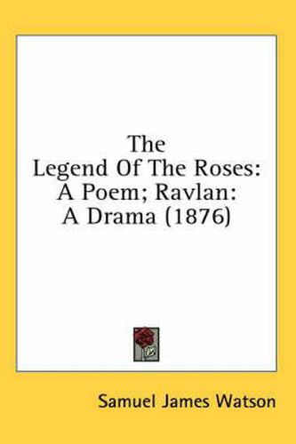 The Legend of the Roses: A Poem; Ravlan: A Drama (1876)