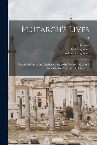 Plutarch's Lives: Translated From the Original Greek; With Notes Critical and Historical and a New Life of Plutarch ...; v.4