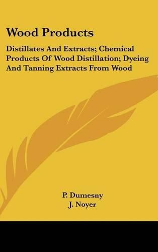 Cover image for Wood Products: Distillates and Extracts; Chemical Products of Wood Distillation; Dyeing and Tanning Extracts from Wood