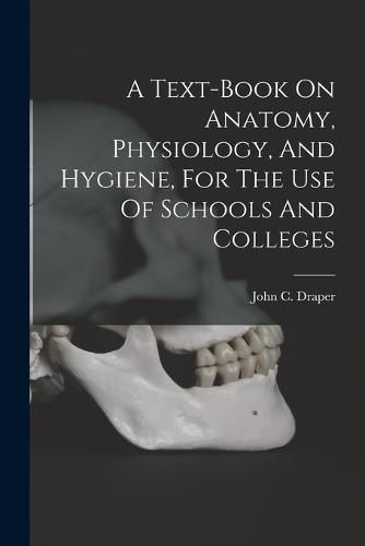 Cover image for A Text-book On Anatomy, Physiology, And Hygiene, For The Use Of Schools And Colleges