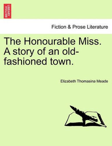 Cover image for The Honourable Miss. a Story of an Old-Fashioned Town.