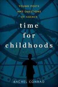 Cover image for Time for Childhoods: Young Poets and Questions of Agency