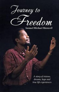 Cover image for Journey to Freedom: A story of visions, dreams, hope and true life experiences