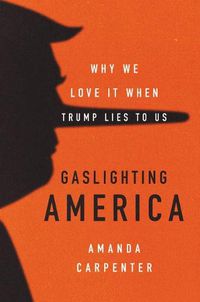 Cover image for Gaslighting America: Why We Love It When Trump Lies to Us