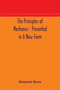 Cover image for The principles of mechanics: presented in a new form