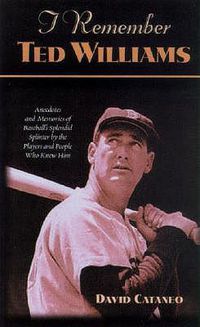 Cover image for I Remember Ted Williams: Anecdotes and Memories of Baseball's Splendid Splinter by the Players and People Who Knew Him