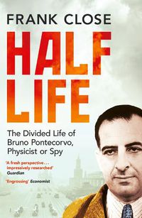Cover image for Half Life: The Divided Life of Bruno Pontecorvo, Physicist or Spy