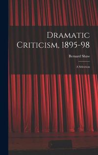 Cover image for Dramatic Criticism, 1895-98; a Selection