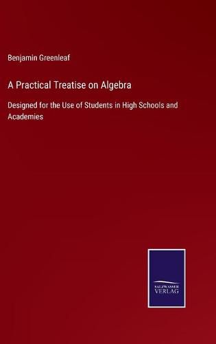 Cover image for A Practical Treatise on Algebra: Designed for the Use of Students in High Schools and Academies