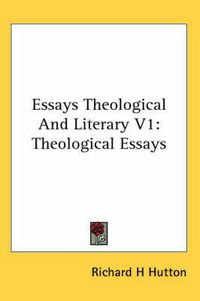 Cover image for Essays Theological and Literary V1: Theological Essays