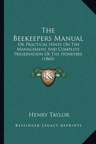 The Beekeepers Manual: Or Practical Hints on the Management and Complete Preservation of the Honeybee (1860)