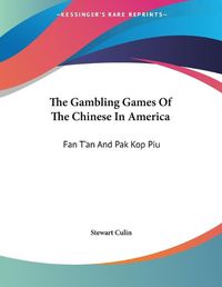 Cover image for The Gambling Games of the Chinese in America: Fan T'An and Pak Kop Piu