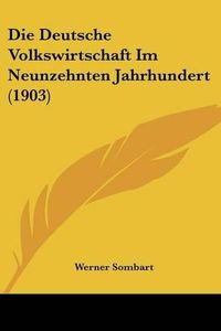 Cover image for Die Deutsche Volkswirtschaft Im Neunzehnten Jahrhundert (1903)