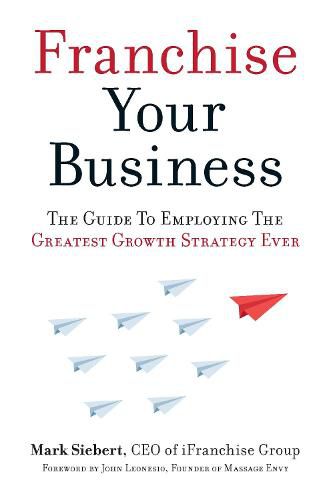 Cover image for Franchise Your Business: The Guide to Employing the Greatest Growth Strategy Ever