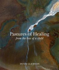 Cover image for Pastures of Healing: From the Loss of a Child