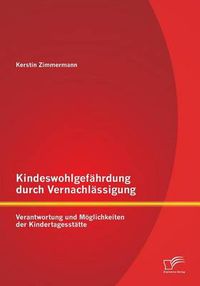 Cover image for Kindeswohlgefahrdung durch Vernachlassigung: Verantwortung und Moeglichkeiten der Kindertagesstatte