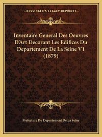 Cover image for Inventaire General Des Oeuvres D'Art Decorant Les Edifices Du Departement de La Seine V1 (1879)