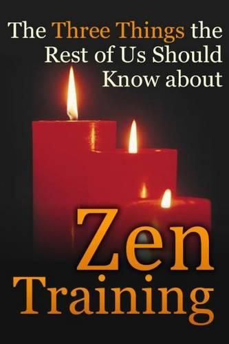 Cover image for The Three Things the Rest of Us Should Know about Zen Training: The Value of Zazen Meditation