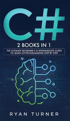 Cover image for C#: 2 books in 1 - The Ultimate Beginner's & Intermediate Guide to Learn C# Programming Step By Step