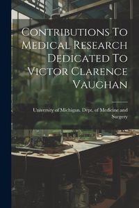 Cover image for Contributions To Medical Research Dedicated To Victor Clarence Vaughan