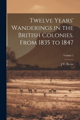 Cover image for Twelve Years' Wanderings in the British Colonies. From 1835 to 1847; Volume 2