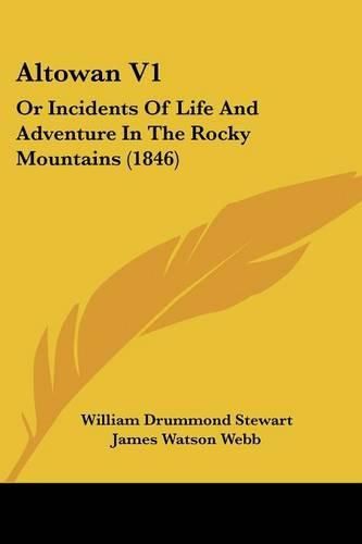 Altowan V1: Or Incidents of Life and Adventure in the Rocky Mountains (1846)