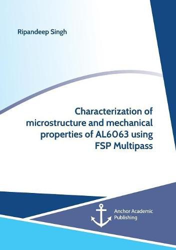Cover image for Characterization of microstructure and mechanical properties of AL6063 using FSP Multipass
