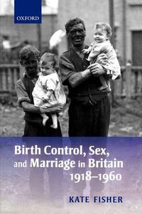 Cover image for Birth Control, Sex, and Marriage in Britain 1918-1960