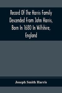 Cover image for Record Of The Harris Family Descended From John Harris, Born In 1680 In Wiltshire, England